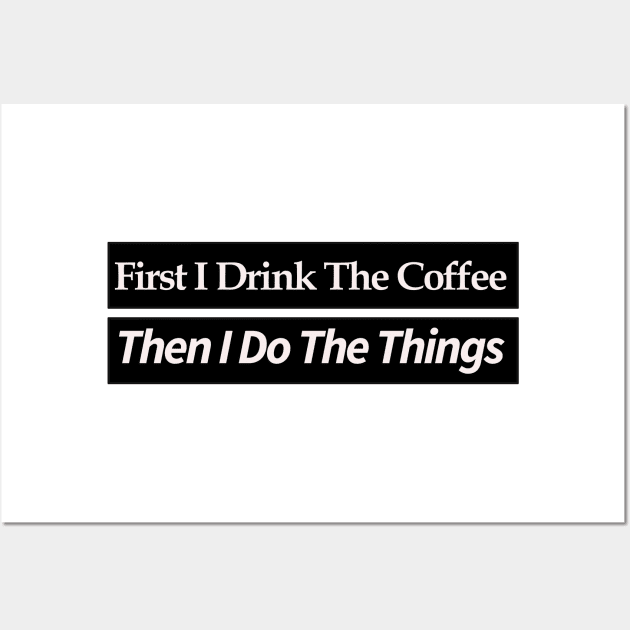 first i drink coffee , then i do things Wall Art by MariaB